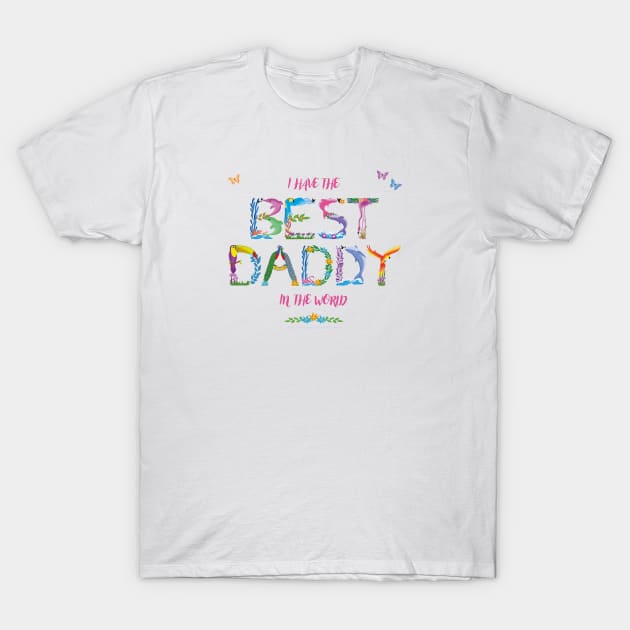 I have the best daddy in the world - tropical wordart T-Shirt by DawnDesignsWordArt